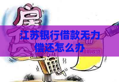 江苏银行借款无力偿还怎么办