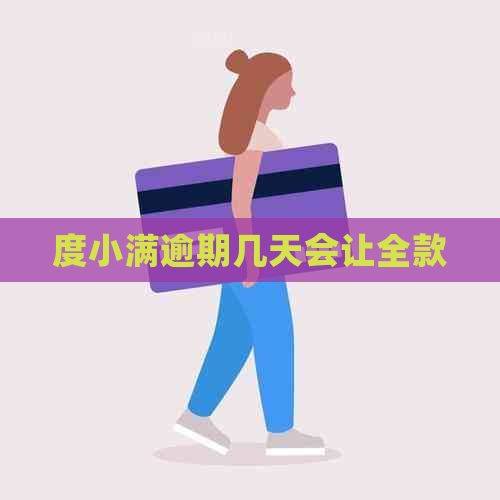 度小满逾期几天会让全款