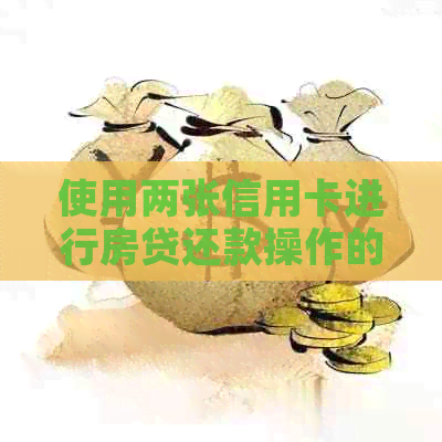 使用两张信用卡进行房贷还款操作的可行性分析