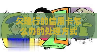 欠建行的信用卡怎么办的处理方式