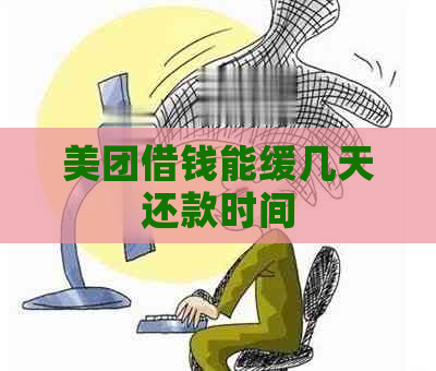 美团借钱能缓几天还款时间