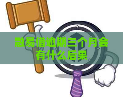 融易借逾期三个月会有什么后果