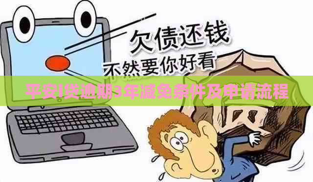 平安i贷逾期3年减免条件及申请流程