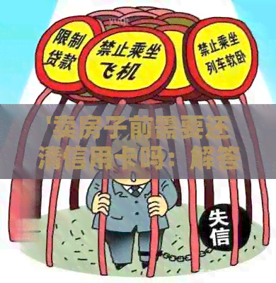 '卖房子前需要还清信用卡吗：解答疑问'