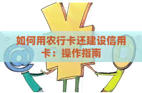 如何用农行卡还建设信用卡：操作指南