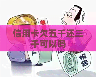 信用卡欠五千还三千可以吗