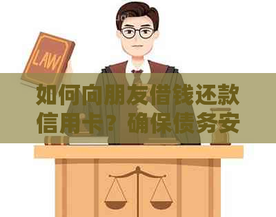 如何向朋友借钱还款信用卡？确保债务安全与友谊无损的步骤与建议