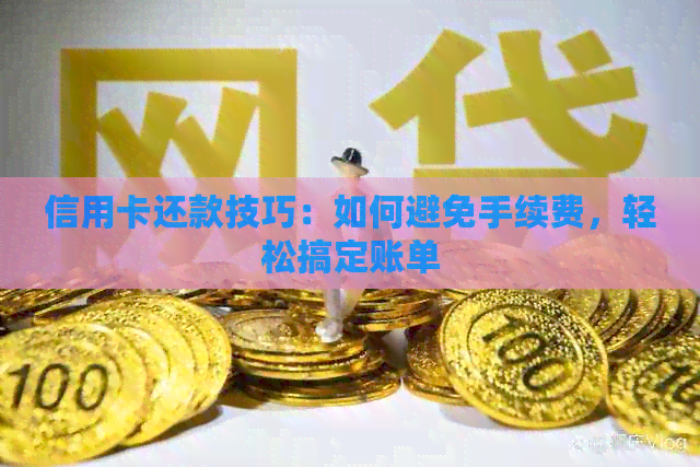 信用卡还款技巧：如何避免手续费，轻松搞定账单