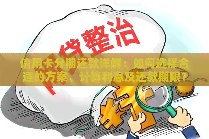 信用卡分期还款详解：如何选择合适的方案、计算利息及还款期限？