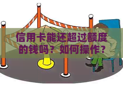 信用卡能还超过额度的钱吗？如何操作？