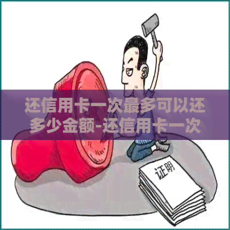 还信用卡一次最多可以还多少金额-还信用卡一次最多可以还多少金额的钱