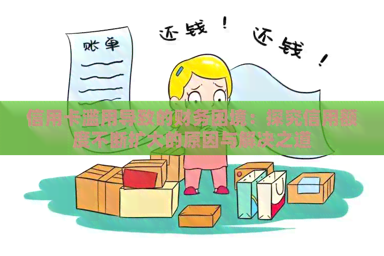 信用卡滥用导致的财务困境：探究信用额度不断扩大的原因与解决之道