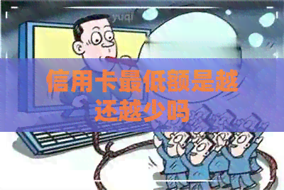 信用卡更低额是越还越少吗