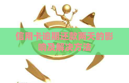 信用卡逾期还款两天的影响及解决方法