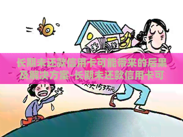 长期未还款信用卡可能带来的后果及解决方案-长期未还款信用卡可能带来的后果及解决方案
