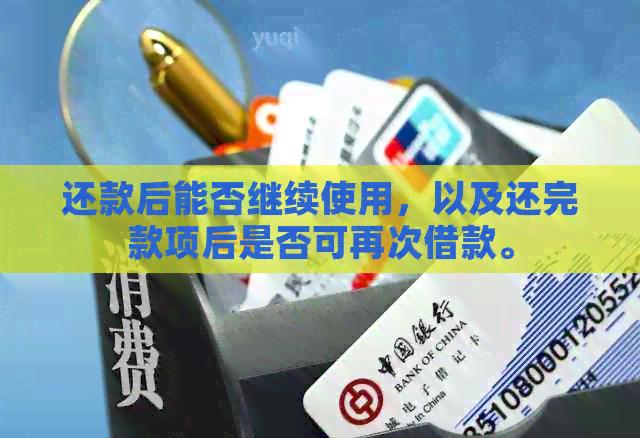 还款后能否继续使用，以及还完款项后是否可再次借款。