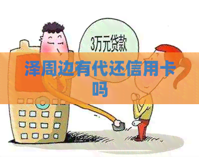 泽周边有代还信用卡吗