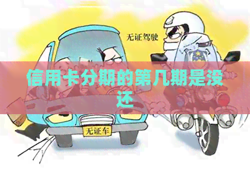 信用卡分期的第几期是没还
