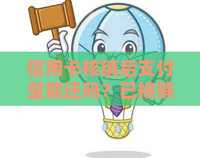 信用卡核销后支付宝能还吗？已核销信用卡是否需要还款？
