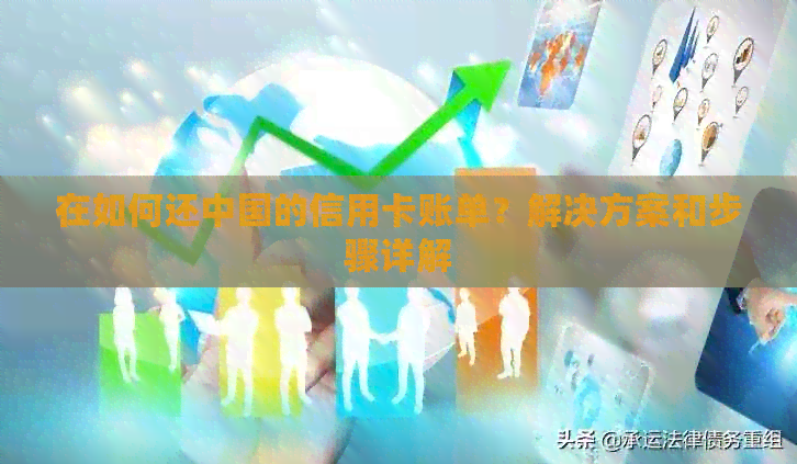 在如何还中国的信用卡账单？解决方案和步骤详解