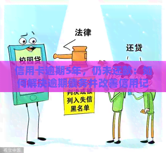信用卡逾期5年，仍未还款：如何解决逾期债务并改善信用记录？