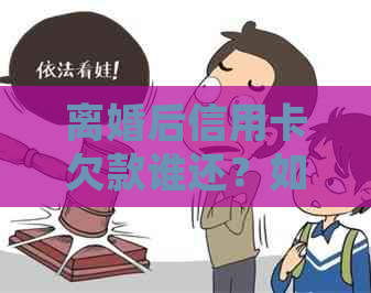 离婚后信用卡欠款谁还？如何起诉？会影响家人吗？