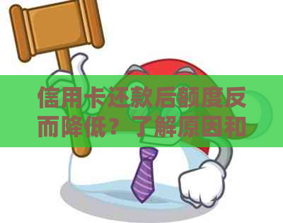 信用卡还款后额度反而降低？了解原因和解决方法