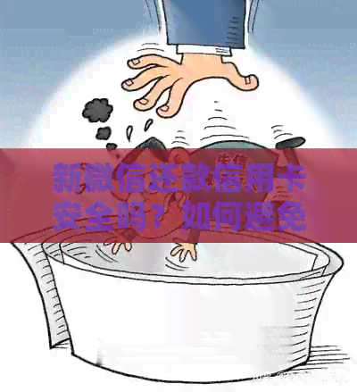 新微信还款信用卡安全吗？如何避免逾期问题？