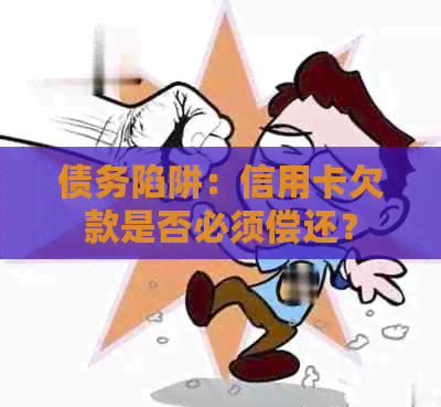 债务陷阱：信用卡欠款是否必须偿还？
