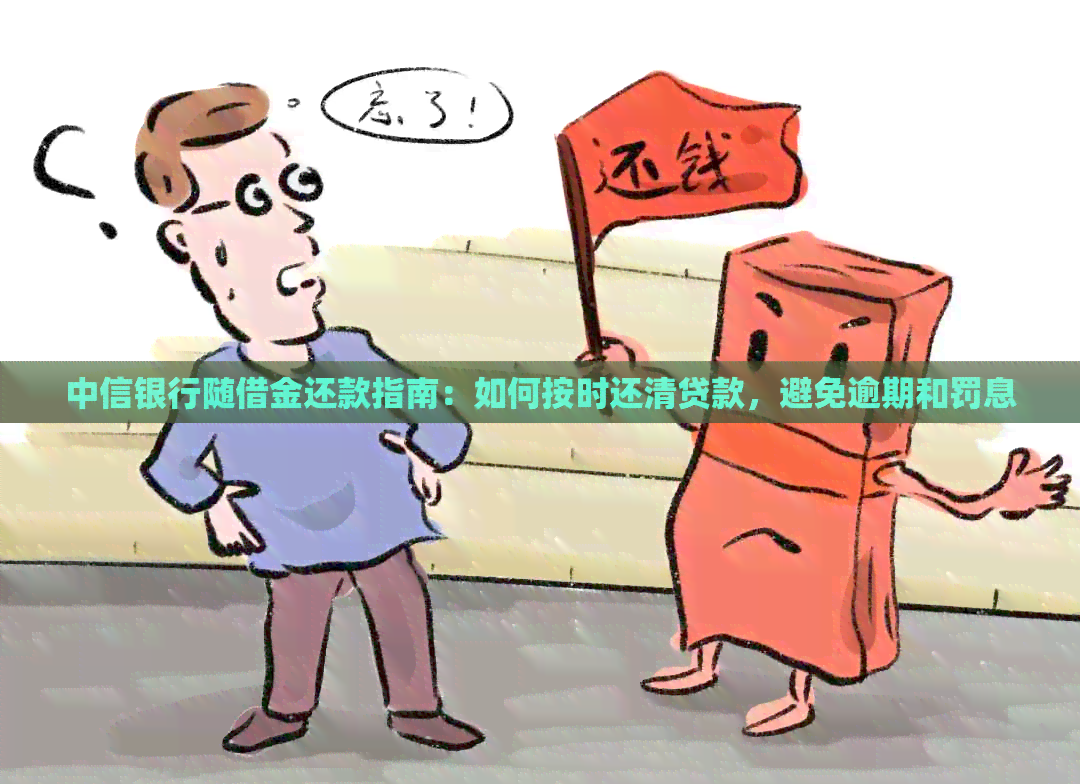中信银行随借金还款指南：如何按时还清贷款，避免逾期和罚息