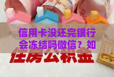 信用卡没还完银行会冻结吗微信？如何解冻？支付宝也会受影响吗？