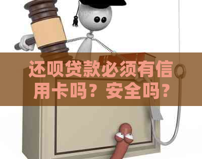还款贷款必须有信用卡吗？安全吗？怎么办？