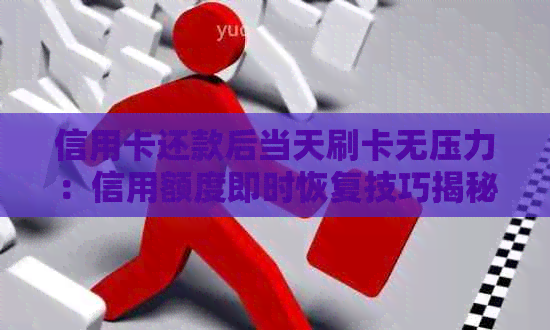 信用卡还款后当天刷卡无压力：信用额度即时恢复技巧揭秘