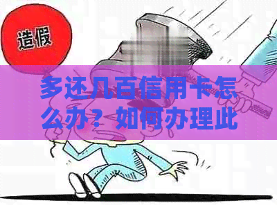 多还几百信用卡怎么办？如何办理此业务？多还后如何处理？
