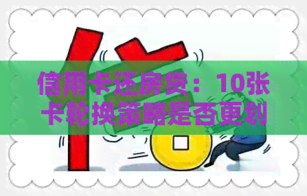 信用卡还房贷：10张卡轮换策略是否更划算？如何更大限度地降低利息支出？