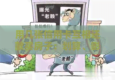 用几张信用卡互相还款买房子：划算、影响与操作方法