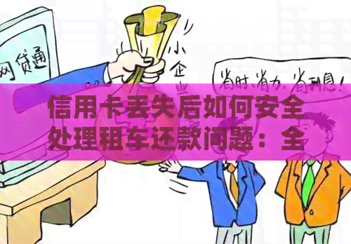 信用卡丢失后如何安全处理租车还款问题：全面指南
