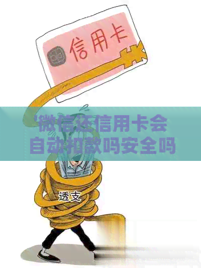 '微信还信用卡会自动扣款吗安全吗？真的吗？会不会自动扣费？'