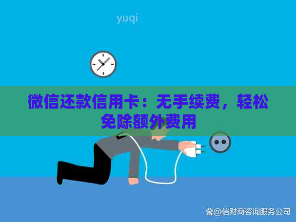 微信还款信用卡：无手续费，轻松免除额外费用