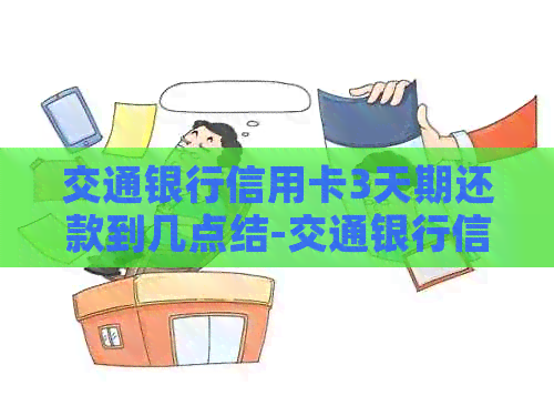 交通银行信用卡3天期还款到几点结-交通银行信用卡3天期还款到几点结束