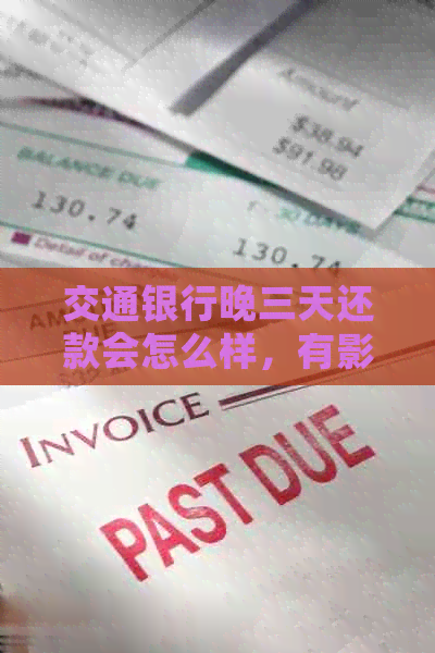交通银行晚三天还款会怎么样，有影响吗？