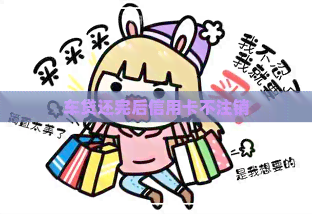 车贷还完后信用卡不注销