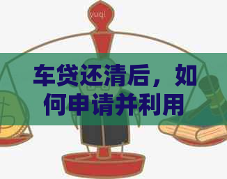 车贷还清后，如何申请并利用银行信用卡获得信用额度提升？