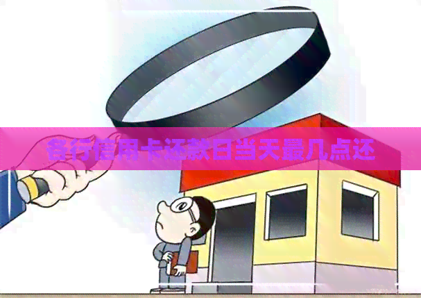 各行信用卡还款日当天最几点还