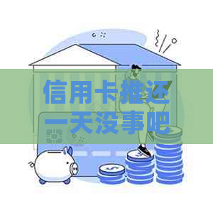 信用卡推还一天没事吧