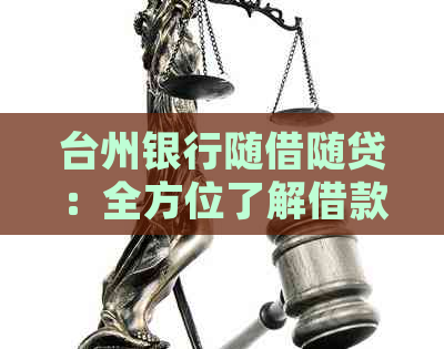 台州银行随借随贷：全方位了解借款、还款及相关问题解答