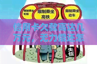 信用卡欠款高达几万元，无力偿还怎么办？