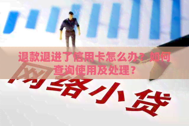 退款退进了信用卡怎么办？如何查询使用及处理？