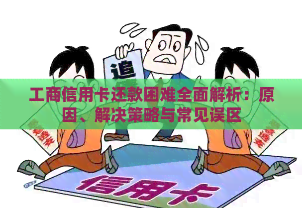 工商信用卡还款困难全面解析：原因、解决策略与常见误区
