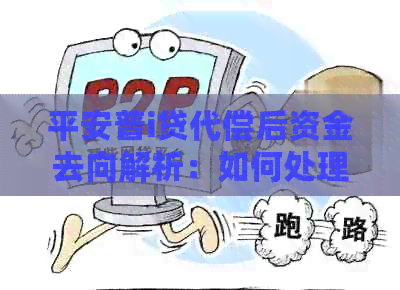 平安普i贷代偿后资金去向解析：如何处理还款问题及注意事项